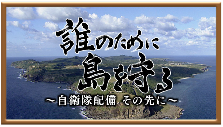 誰のために島を守る ～自衛隊配備 その先に～